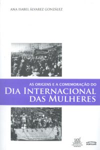 A origem e a comemoração do Dia Internacional das Mulheres